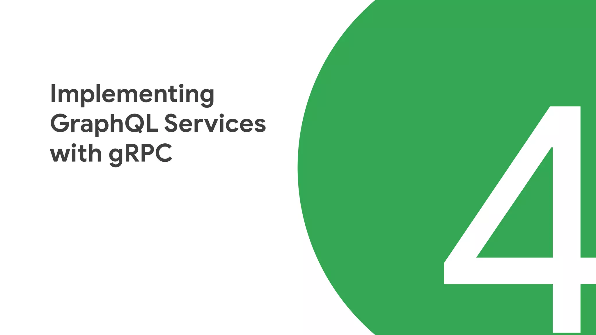 4
Implementing
GraphQL Services
with gRPC
 