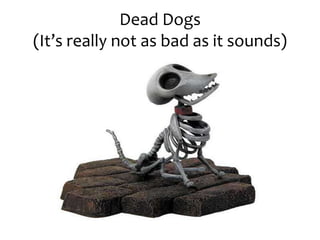 Dead Dogs(It’s really not as bad as it sounds)