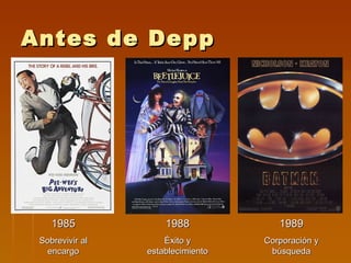 Antes de Depp




    1985             1988             1989
 Sobrevivir al       Éxito y       Corporación y
  encargo        establecimiento    búsqueda
 