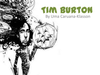 Tim Burton
By Uma Caruana-Klasson
 