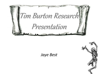 Tim Burton Research
Presentation
Jaye Best
 