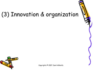 (3) Innovation & organization Copyrights © 2007 Jamil Alkhatib 