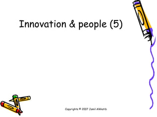 (5) Innovation & people Copyrights © 2007 Jamil Alkhatib 