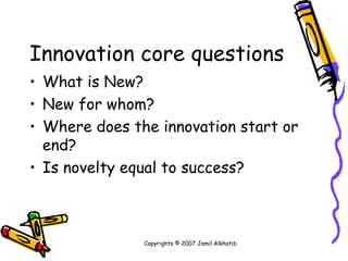 Innovation core questions <ul><li>What is New? </li></ul><ul><li>New for whom? </li></ul><ul><li>Where does the innovation...