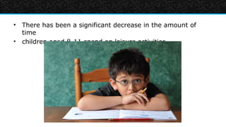 • There has been a significant decrease in the amount of
  time
• children aged 8-11 spend on leisure activities
 