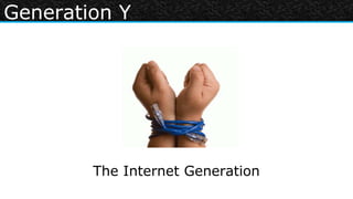 Generation Y




        The Internet Generation
 