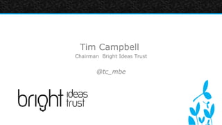 Tim Campbell
Chairman Bright Ideas Trust


        @tc_mbe
 