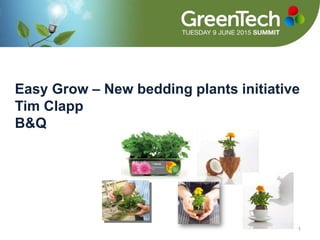 1
Easy Grow – New bedding plants initiative
Tim Clapp
B&Q
 