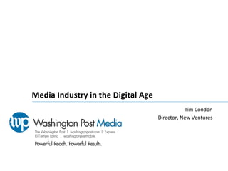Media	
  Industry	
  in	
  the	
  Digital	
  Age	
  
Tim	
  Condon	
  
Director,	
  New	
  Ventures	
  
 