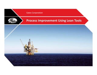 Gates Corporation


Process Improvement Using Lean Tools
 