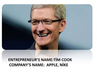 ENTREPRENEUR’S NAME:TİM COOK
COMPANY’S NAME: APPLE, NİKE
 