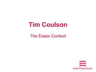 Tim Coulson
The Essex Context

 