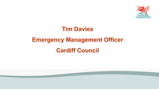 Tim Davies
Emergency Management Officer
Cardiff Council
 