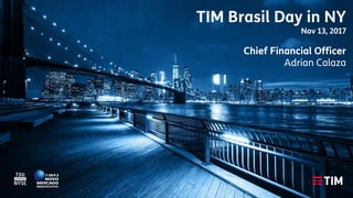 TIM Brasil Day in NY
Nov 13, 2017
Chief Financial Officer
Adrian Calaza
 