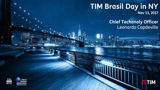 1
TIM Brasil Day in NY
Nov 13, 2017
Chief Techonoly Officer
Leonardo Capdeville
 