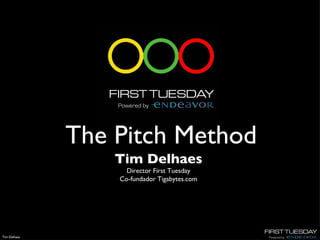 The Pitch Method Tim Delhaes Director First Tuesday Co-fundador Tigabytes.com 