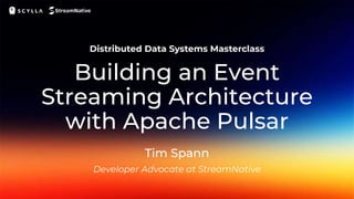 Building an Event
Streaming Architecture
with Apache Pulsar
Developer Advocate at StreamNative
Tim Spann
 