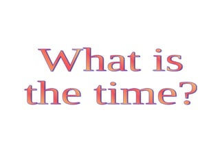 What is the time? 