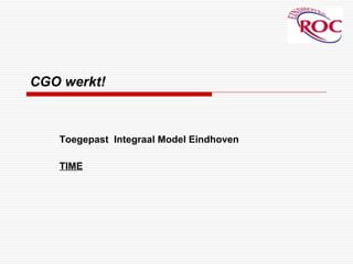 CGO werkt!   Toegepast  Integraal Model Eindhoven  TIME 