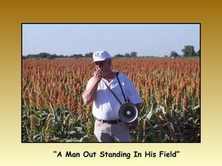 “ A Man Out Standing In His Field” 