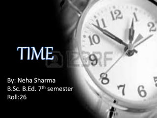 By: Neha Sharma
B.Sc. B.Ed. 7th semester
Roll:26
 