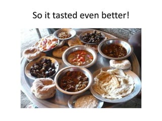 So it tasted even better!
 