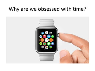 Why are we obsessed with time?
 