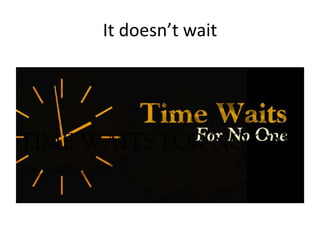 It doesn’t wait
 