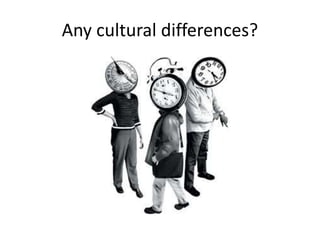 Any cultural differences?
 