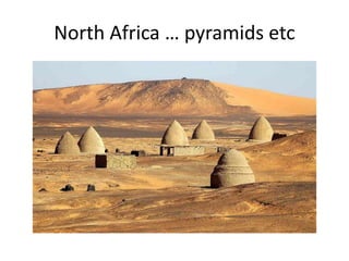 North Africa … pyramids etc
 
