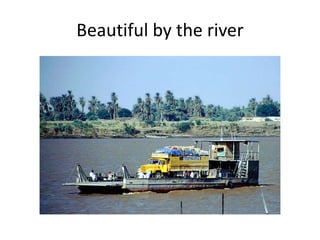 Beautiful by the river
 