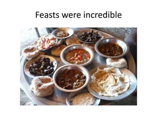 Feasts were incredible
 