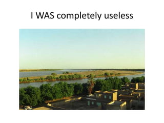 I WAS completely useless
 