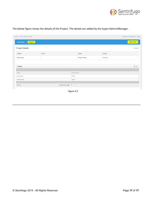 © Sentrifugo 2015 - All Rights Reserved Page 17 of 17
The below figure shows the details of the Project. The details are added by the Super Admin/Manager.
Figure 6.3
 