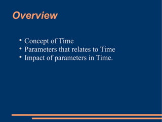 Overview

Concept of Time

Parameters that relates to Time

Impact of parameters in Time.
 