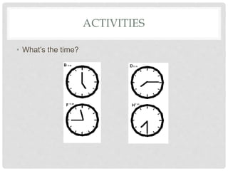 ACTIVITIES
• What’s the time?
 