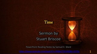 Time
Sermon by
Stuart Briscoe
PowerPoint Reading Notes by Samuel E. Ward
1https://www.youtube.com/watch?v=PXMqT22LY6Q&t=1574s
 