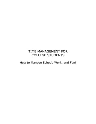 TIME MANAGEMENT FOR
COLLEGE STUDENTS
How to Manage School, Work, and Fun!
 