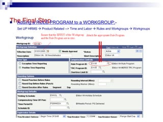 The Final Step Adding a RULE PROGRAM to a WORKGROUP: - Set UP HRMS    Product Related --> Time and Labor    Rules and Workgroups    Workgroups 