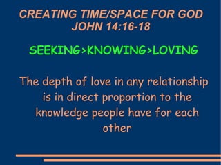 CREATING TIME/SPACE FOR GOD JOHN 14:16-18 ,[object Object],[object Object]