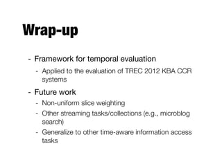Findings
- Top performing teams are (almost) always the
same, independent of the metric
- Temporal evaluation provides additional
insights
 