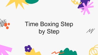 Time Boxing Step
by Step
 