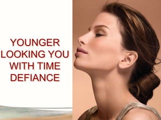 YOUNGER
LOOKING YOU
WITH TIME
DEFIANCE
 