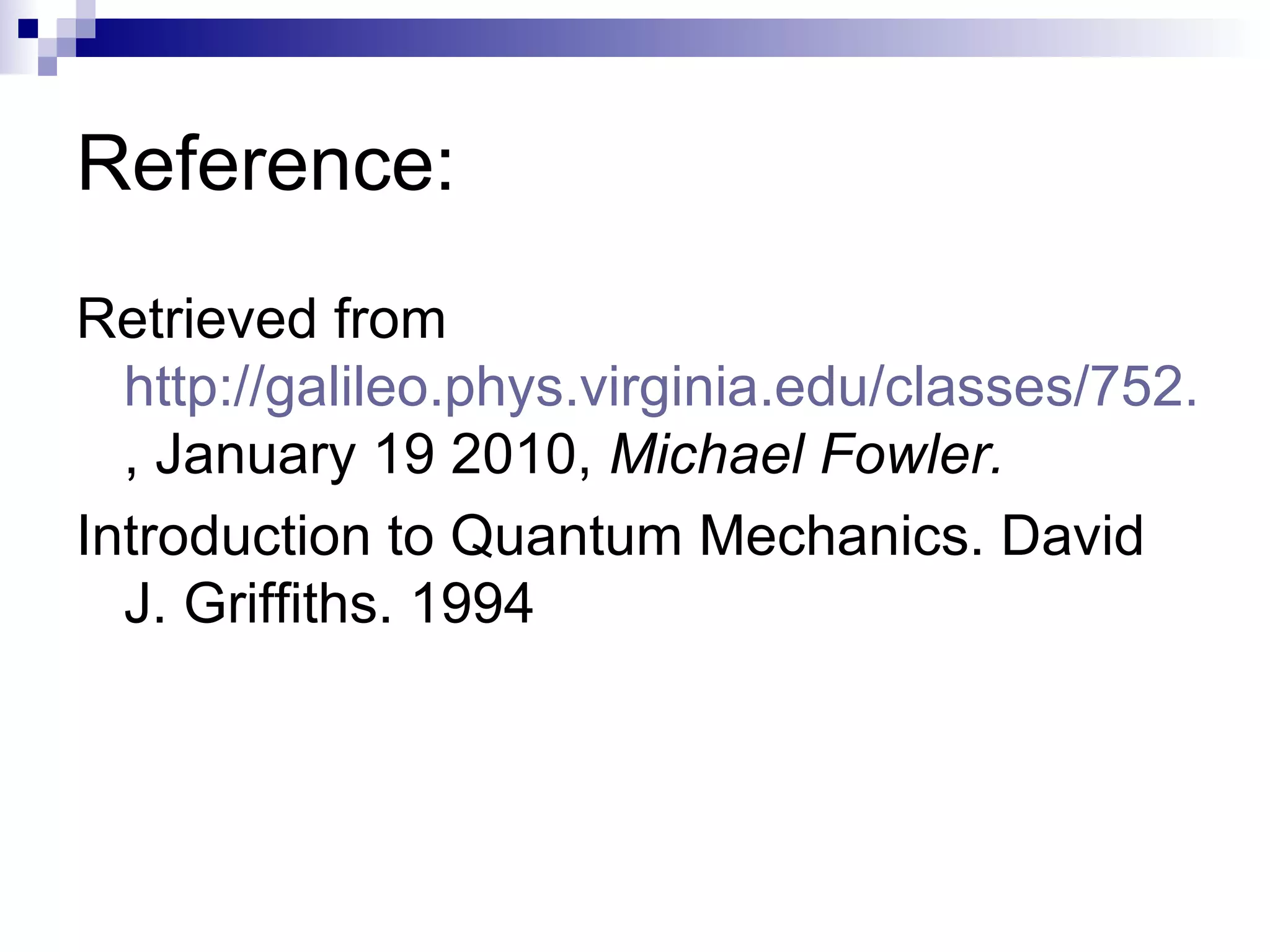 Reference: Retrieved from  http://galileo.phys.virginia.edu/classes/752.mf1i.spring03/Time_Ind_PT.htm , January 19 2010,  Michael Fowler.   Introduction to Quantum Mechanics. David J. Griffiths. 1994 