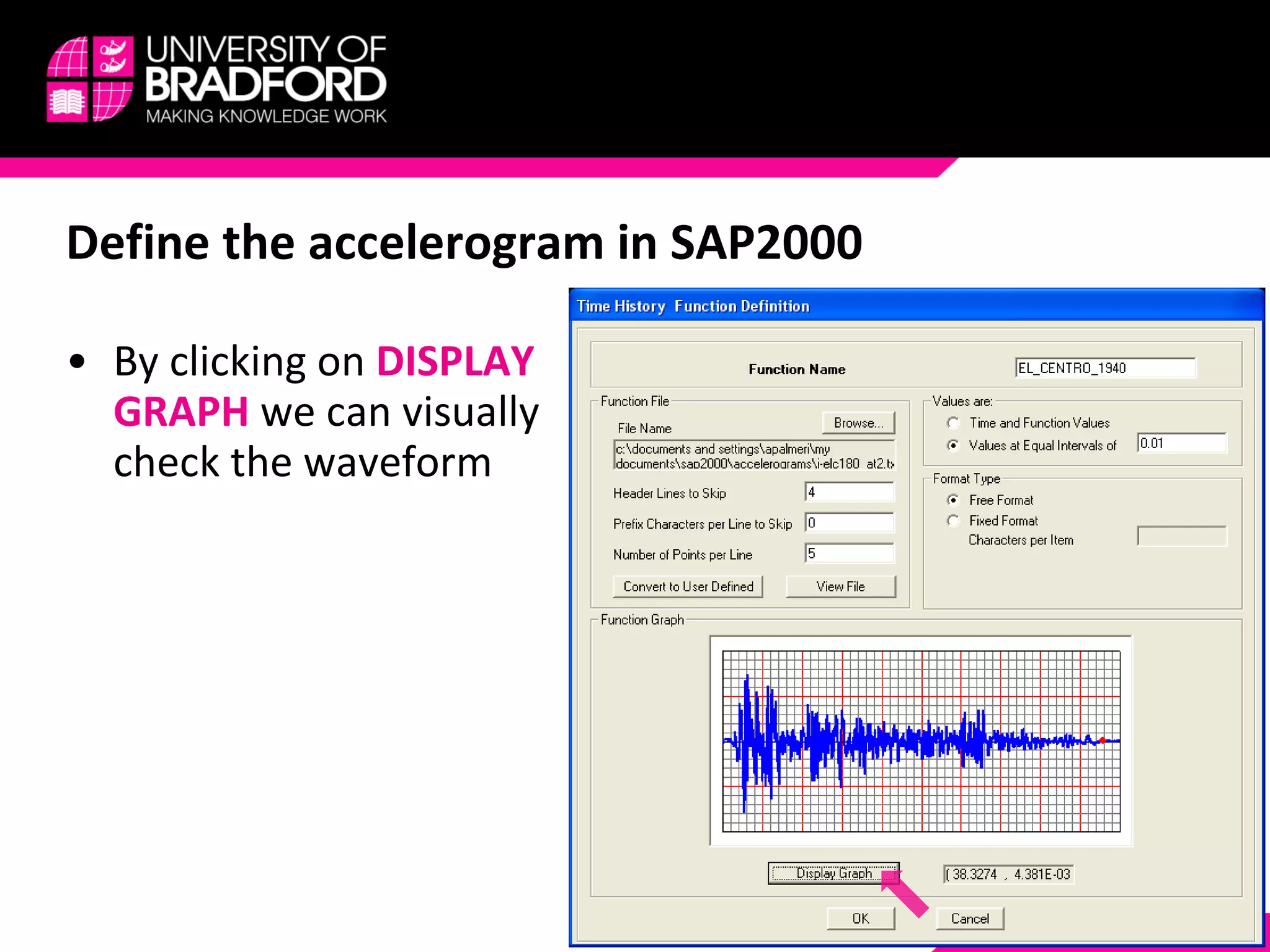 Define the accelerogram in SAP2000 By clicking on  DISPLAY GRAPH  we can visually check the waveform 