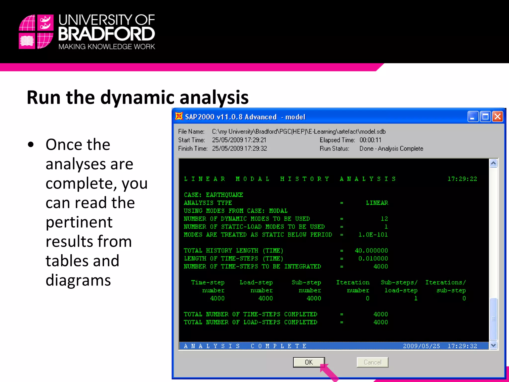 Run the dynamic analysis Once the analyses are complete, you can read the pertinent results from tables and diagrams 