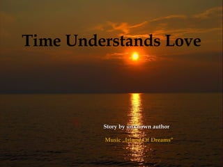 Time Understands Love Story by  unknown author  Music  „ Island   Of Dreams”   