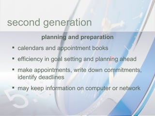 time second generation planning and preparation calendars and appointment books efficiency in goal setting and planning ahead make appointments, write down commitments, identify deadlines may keep information on computer or network 
