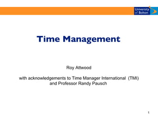 [object Object],Roy Attwood with acknowledgements to Time Manager International  (TMI) and Professor Randy Pausch  