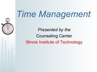 Time Management   Presented by the Counseling Center Illinois Institute of Technology 